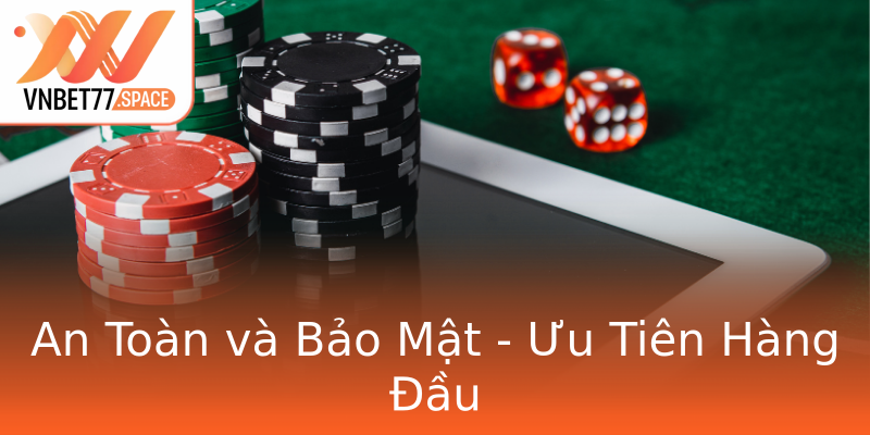 An Toàn và Bảo Mật - Ưu Tiên Hàng Đầu An Toàn và Bảo Mật - Ưu Tiên Hàng Đầu