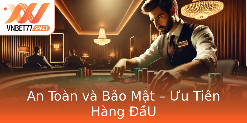 An Toàn và Bảo Mật – Ưu Tiên Hàng ĐầU An Toàn và Bảo Mật – Ưu Tiên Hàng ĐầU