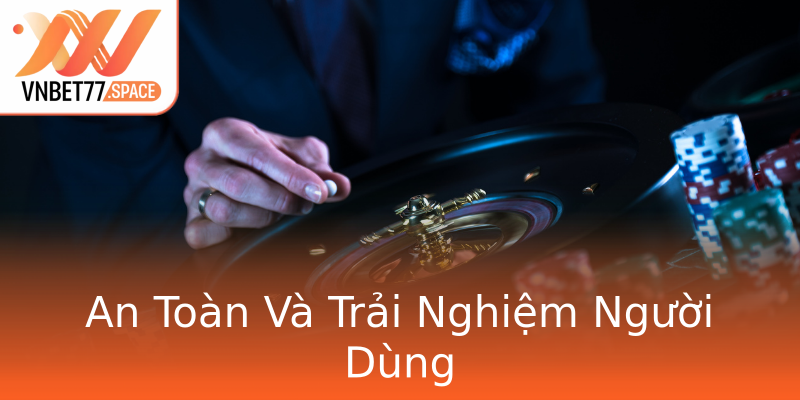 An Toàn Và Trải Nghiệm Người Dùng An Toàn Và Trải Nghiệm Người Dùng