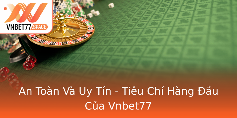 An Toàn Và Uy Tín - Tiêu Chí Hàng Đầu Của Vnbet77 An Toàn Và Uy Tín - Tiêu Chí Hàng Đầu Của Vnbet77