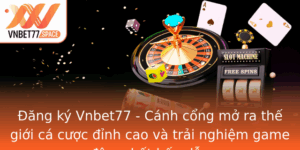 Ang Ky Vnbet77 Canh Cong Mo Ra The Gioi Ca Cuoc Inh Cao Va Trai Nghiem Game Am Chat Hap Dan