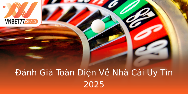 Đánh Giá Toàn Diện Về Nhà Cái Uy Tín 2025 Đánh Giá Toàn Diện Về Nhà Cái Uy Tín 2025