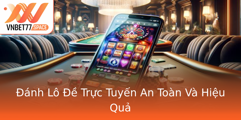 Đánh Lô Đề Trực Tuyến An Toàn Và Hiệu Quả Đánh Lô Đề Trực Tuyến An Toàn Và Hiệu Quả