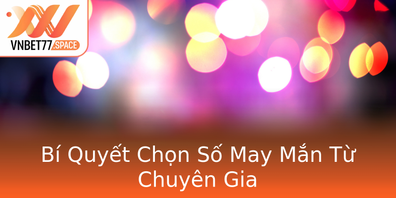 Bí Quyết Chọn Số May Mắn Từ Chuyên Gia Bí Quyết Chọn Số May Mắn Từ Chuyên Gia