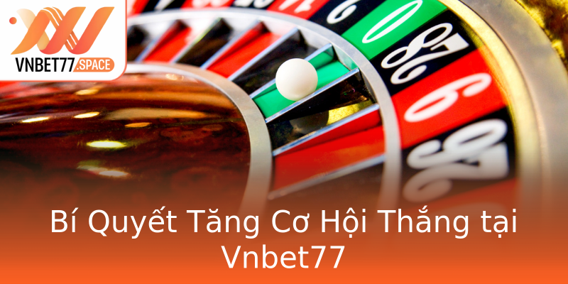 Bí Quyết Tăng Cơ Hội Thắng tại Vnbet77 Bí Quyết Tăng Cơ Hội Thắng tại Vnbet77