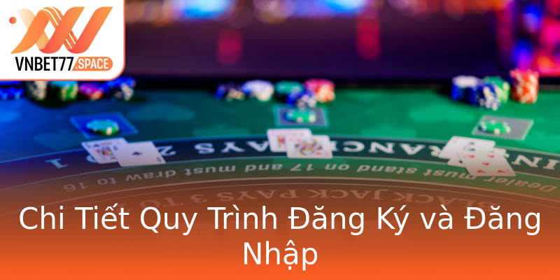 Chi Tiết Quy Trình Đăng Ký và Đăng Nhập Chi Tiết Quy Trình Đăng Ký và Đăng Nhập