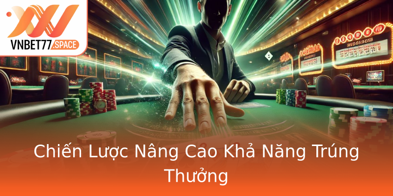 Chiến Lược Nâng Cao Khả Năng Trúng Thưởng Chiến Lược Nâng Cao Khả Năng Trúng Thưởng