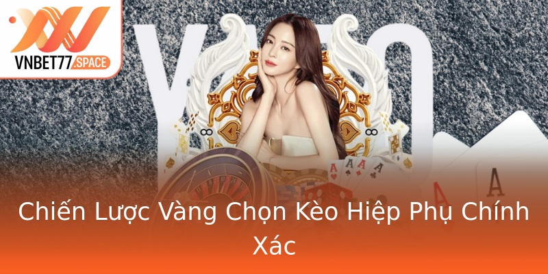 Chiến Lược Vàng Chọn Kèo Hiệp Phụ Chính Xác Chiến Lược Vàng Chọn Kèo Hiệp Phụ Chính Xác