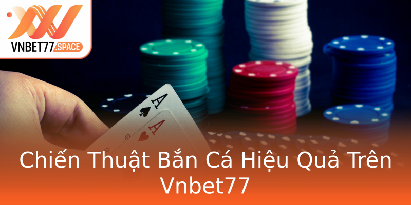 Chiến Thuật Bắn Cá Hiệu Quả Trên Vnbet77 Chiến Thuật Bắn Cá Hiệu Quả Trên Vnbet77