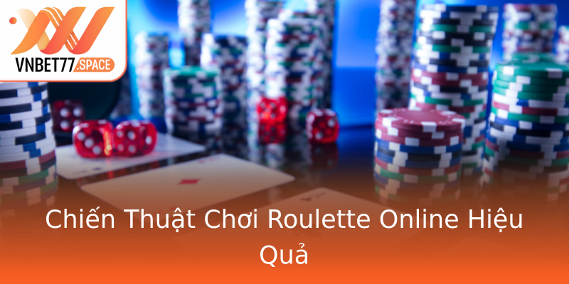 Chiến Thuật Chơi Roulette Online Hiệu Quả Chiến Thuật Chơi Roulette Online Hiệu Quả