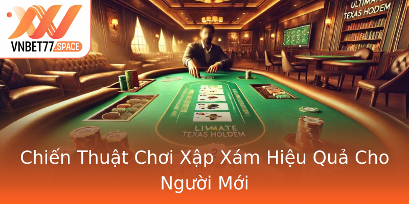 Chiến Thuật Chơi Xập Xám Hiệu Quả Cho Người Mới Chiến Thuật Chơi Xập Xám Hiệu Quả Cho Người Mới