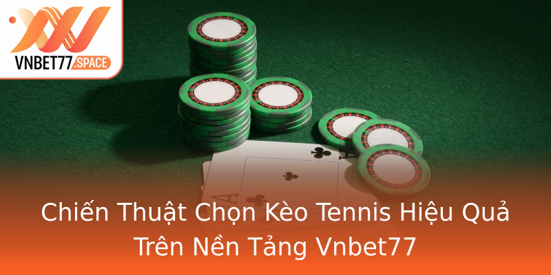 Chiến Thuật Chọn Kèo Tennis Hiệu Quả Trên Nền Tảng Vnbet77 Chiến Thuật Chọn Kèo Tennis Hiệu Quả Trên Nền Tảng Vnbet77