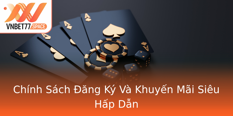 Chính Sách Đăng Ký Và Khuyến Mãi Siêu Hấp Dẫn Chính Sách Đăng Ký Và Khuyến Mãi Siêu Hấp Dẫn