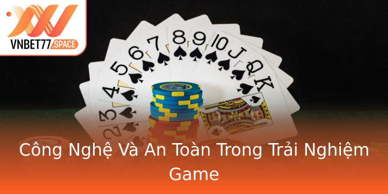 Công Nghệ Và An Toàn Trong Trải Nghiệm Game Công Nghệ Và An Toàn Trong Trải Nghiệm Game