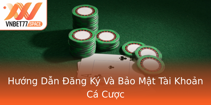 Hướng Dẫn Đăng Ký Và Bảo Mật Tài Khoản Cá Cược Hướng Dẫn Đăng Ký Và Bảo Mật Tài Khoản Cá Cược