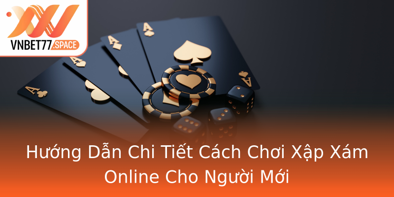 Hướng Dẫn Chi Tiết Cách Chơi Xập Xám Online Cho Người Mới Hướng Dẫn Chi Tiết Cách Chơi Xập Xám Online Cho Người Mới