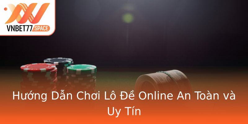 Hướng Dẫn Chơi Lô Đề Online An Toàn và Uy Tín Hướng Dẫn Chơi Lô Đề Online An Toàn và Uy Tín