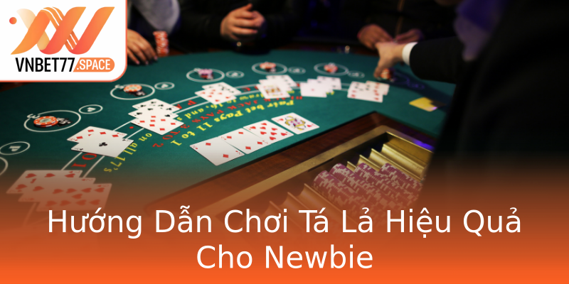 Hướng Dẫn Chơi Tá Lả Hiệu Quả Cho Newbie Hướng Dẫn Chơi Tá Lả Hiệu Quả Cho Newbie