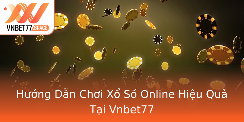 Hướng Dẫn Chơi Xổ Số Online Hiệu Quả Tại Vnbet77 Hướng Dẫn Chơi Xổ Số Online Hiệu Quả Tại Vnbet77