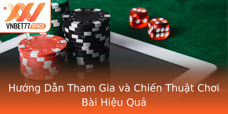 Hướng Dẫn Tham Gia và Chiến Thuật Chơi Bài Hiệu Quả Hướng Dẫn Tham Gia và Chiến Thuật Chơi Bài Hiệu Quả