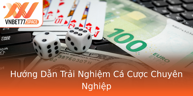 Hướng Dẫn Trải Nghiệm Cá Cược Chuyên Nghiệp Hướng Dẫn Trải Nghiệm Cá Cược Chuyên Nghiệp