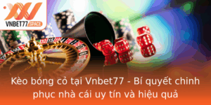 Keo Bong Co Tai Vnbet77 Bi Quyet Chinh Phuc Nha Cai Uy Tin Va Hieu Qua