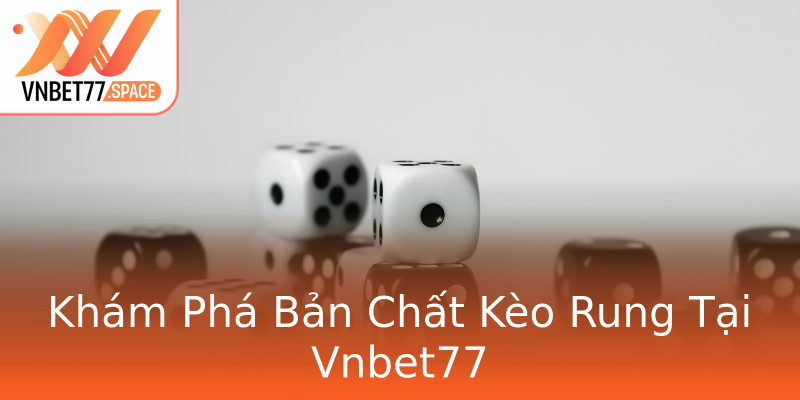 Khám Phá Bản Chất Kèo Rung Tại Vnbet77 Khám Phá Bản Chất Kèo Rung Tại Vnbet77