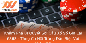 Kham Pha Bi Quyet Soi Cau Xo So Gia Lai 6868 Tang Co Hoi Trung Ac Biet Voi Vnbet77