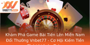 Kham Pha Game Bai Tien Len Mien Nam Oi Thuong Vnbet77 Co Hoi Kiem Tien Thu Vi Va An Toan