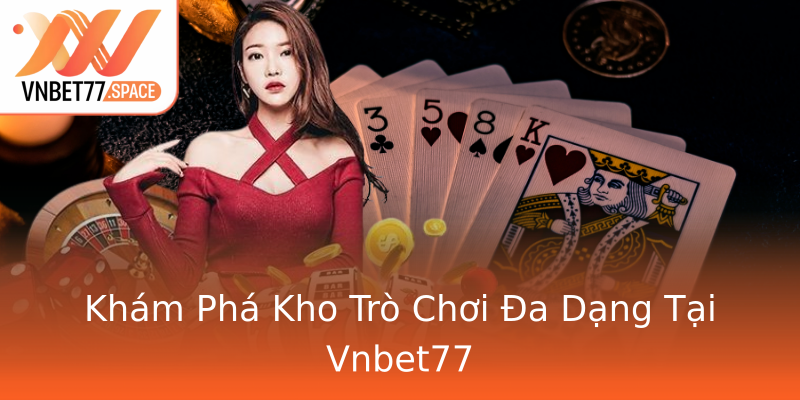 Khám Phá Kho Trò Chơi Đa Dạng Tại Vnbet77 Khám Phá Kho Trò Chơi Đa Dạng Tại Vnbet77