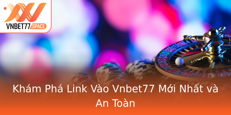 Khám Phá Link Vào Vnbet77 Mới Nhất và An Toàn Khám Phá Link Vào Vnbet77 Mới Nhất và An Toàn