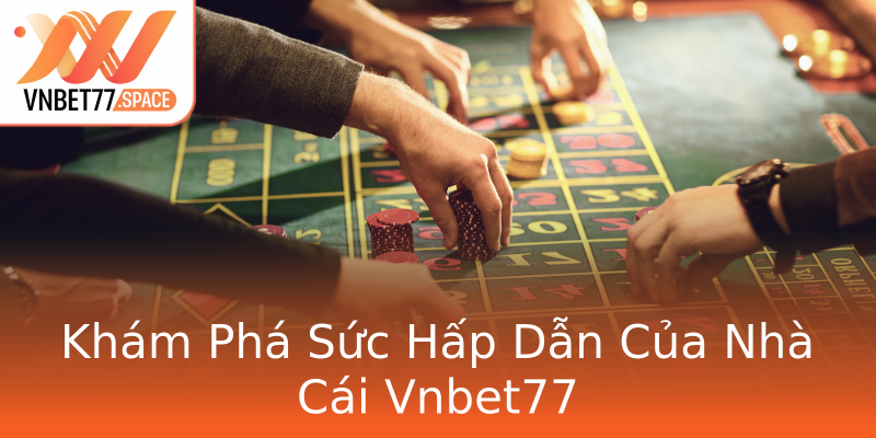 Khám Phá Sức Hấp Dẫn Của Nhà Cái Vnbet77 Khám Phá Sức Hấp Dẫn Của Nhà Cái Vnbet77