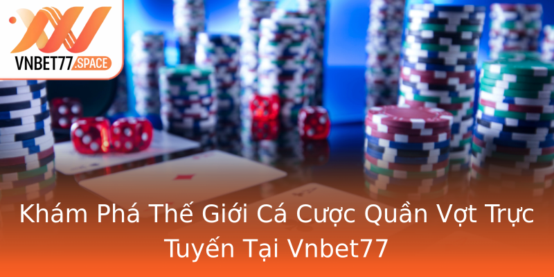 Khám Phá Thế Giới Cá Cược Quần Vợt Trực Tuyến Tại Vnbet77 Khám Phá Thế Giới Cá Cược Quần Vợt Trực Tuyến Tại Vnbet77
