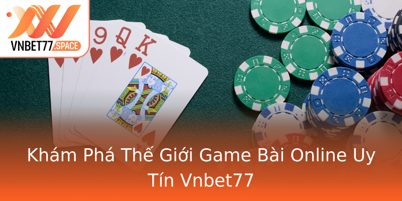 Khám Phá Thế Giới Game Bài Online Uy Tín Vnbet77 Khám Phá Thế Giới Game Bài Online Uy Tín Vnbet77