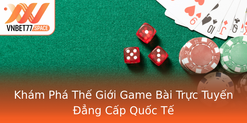 Khám Phá Thế Giới Game Bài Trực Tuyến Đẳng Cấp Quốc Tế Khám Phá Thế Giới Game Bài Trực Tuyến Đẳng Cấp Quốc Tế