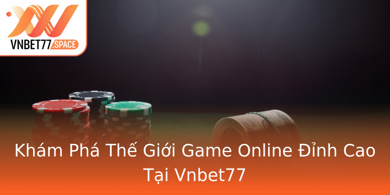 Khám Phá Thế Giới Game Online Đỉnh Cao Tại Vnbet77 Khám Phá Thế Giới Game Online Đỉnh Cao Tại Vnbet77