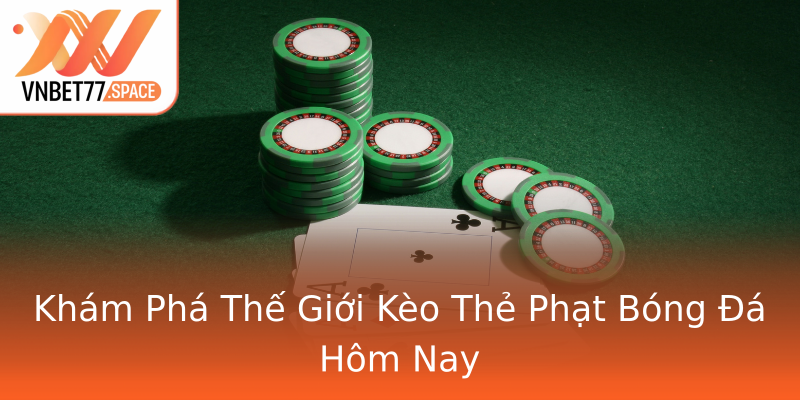 Khám Phá Thế Giới Kèo Thẻ Phạt Bóng Đá Hôm Nay Khám Phá Thế Giới Kèo Thẻ Phạt Bóng Đá Hôm Nay