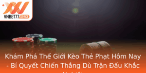 Kham Pha The Gioi Keo The Phat Hom Nay Bi Quyet Chien Thang Du Tran Au Khac Nghiet