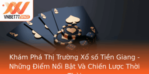 Kham Pha Thi Truong Xo So Tien Giang Nhung Iem Noi Bat Va Chien Luoc Thoi Thoi