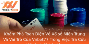 Kham Pha Toan Dien Ve Xo So Mien Trung Va Vai Tro Cua Vnbet77 Trong Viec Tra Cuu Ket Qua Chinh Xac