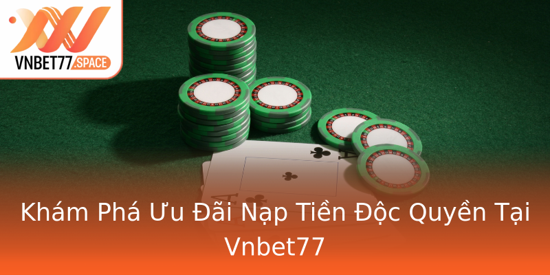 Khám Phá Ưu Đãi Nạp Tiền Độc Quyền Tại Vnbet77 Khám Phá Ưu Đãi Nạp Tiền Độc Quyền Tại Vnbet77