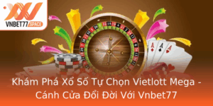 Kham Pha Xo So Tu Chon Vietlott Mega Canh Cua Oi Oi Voi Vnbet77