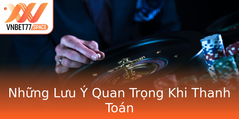 Những Lưu Ý Quan Trọng Khi Thanh Toán Những Lưu Ý Quan Trọng Khi Thanh Toán