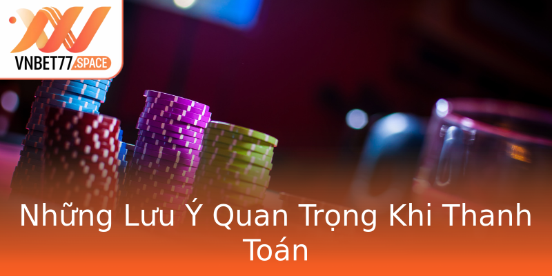 Những Lưu Ý Quan Trọng Khi Thanh Toán Những Lưu Ý Quan Trọng Khi Thanh Toán
