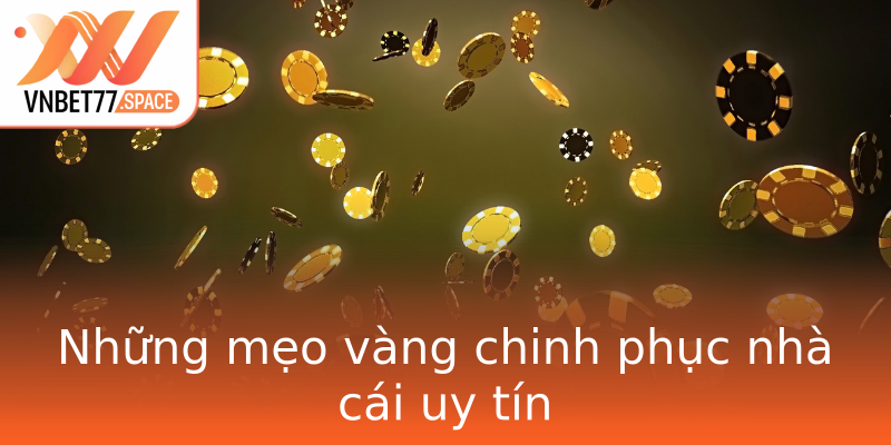 Những mẹo vàng chinh phục nhà cái uy tín Những mẹo vàng chinh phục nhà cái uy tín