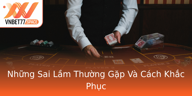 Những Sai Lầm Thường Gặp Và Cách Khắc Phục Những Sai Lầm Thường Gặp Và Cách Khắc Phục