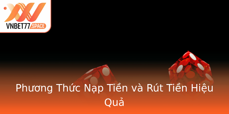 Phương Thức Nạp Tiền và Rút Tiền Hiệu Quả Phương Thức Nạp Tiền và Rút Tiền Hiệu Quả