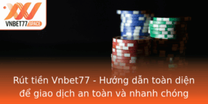 Rut Tien Vnbet77 Huong Dan Toan Dien E Giao Dich An Toan Va Nhanh Chong