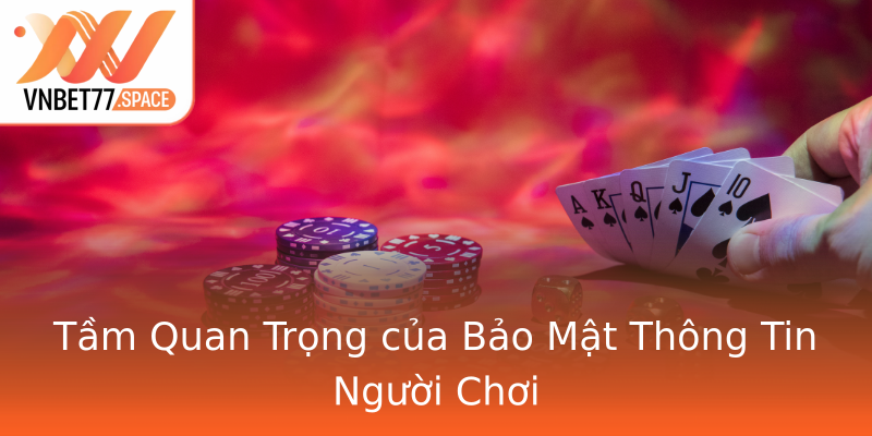 Tầm Quan Trọng của Bảo Mật Thông Tin Người Chơi Tầm Quan Trọng của Bảo Mật Thông Tin Người Chơi