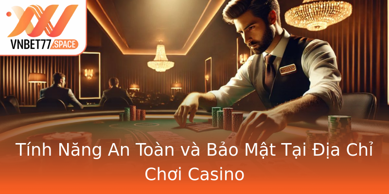 Tính Năng An Toàn và Bảo Mật Tại Địa Chỉ Chơi Casino Tính Năng An Toàn và Bảo Mật Tại Địa Chỉ Chơi Casino